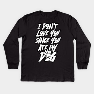 I Don't Love You Since You Ate My Dog Kids Long Sleeve T-Shirt